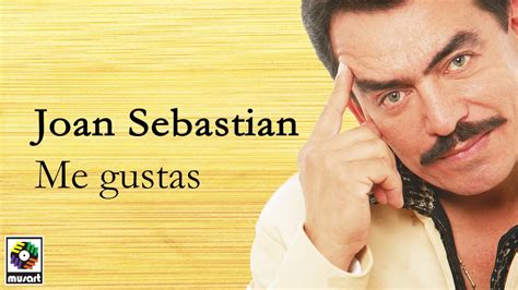 joan sebastian me gustas